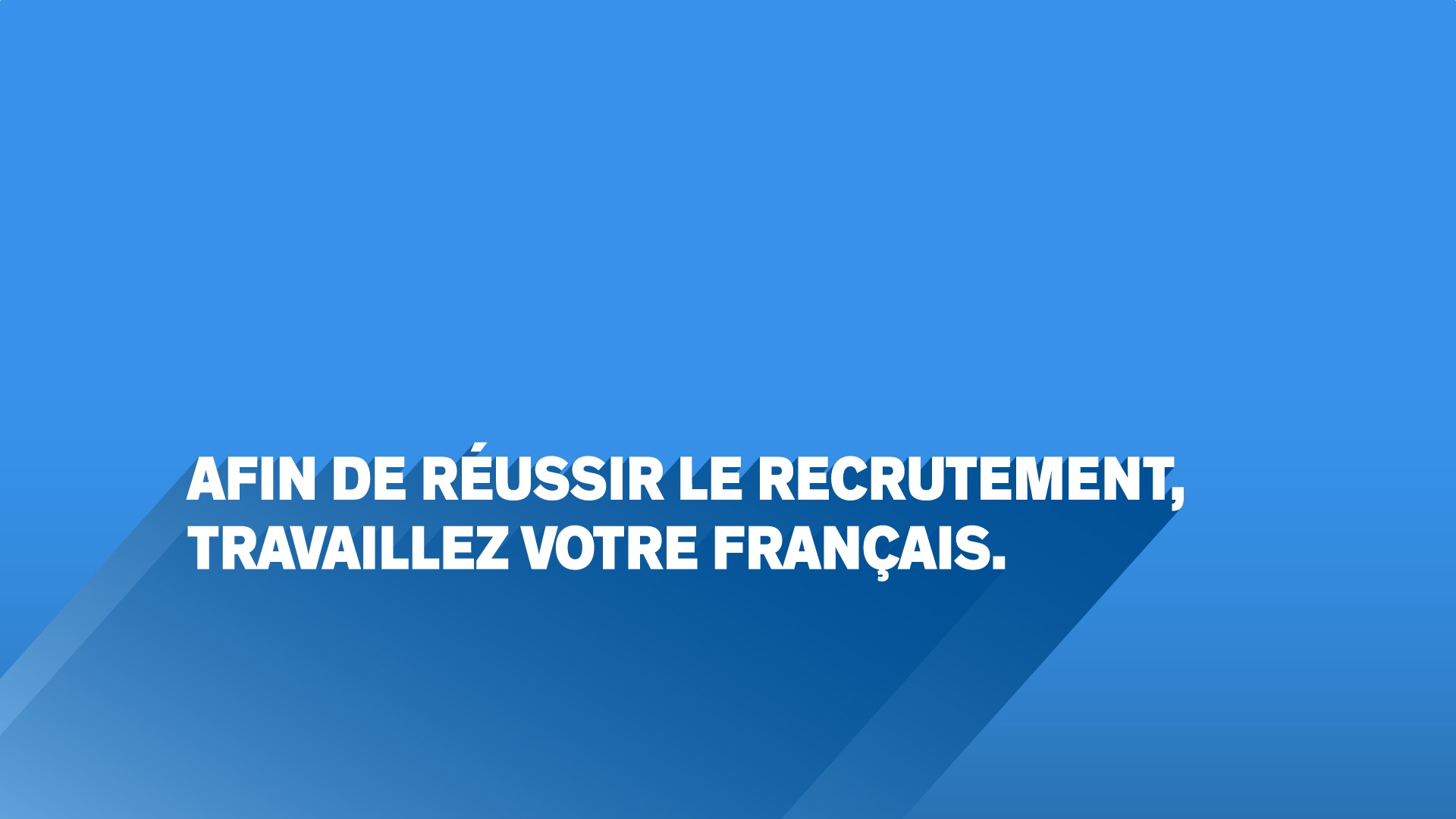 Afin de réussir le recrutement, travaillez votre français